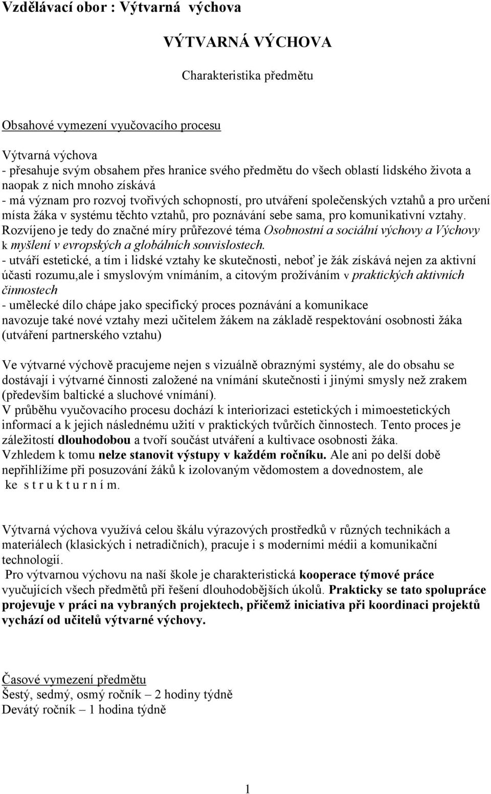 sebe sama, pro komunikativní vztahy. Rozvíjeno je tedy do značné míry průřezové téma Osobnostní a sociální výchovy a Výchovy k myšlení v evropských a globálních souvislostech.