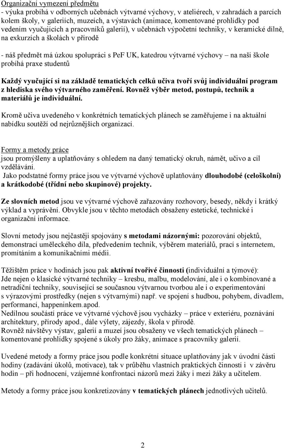 na naší škole probíhá praxe studentů Každý vyučující si na základě tematických celků učiva tvoří svůj individuální program z hlediska svého výtvarného zaměření.