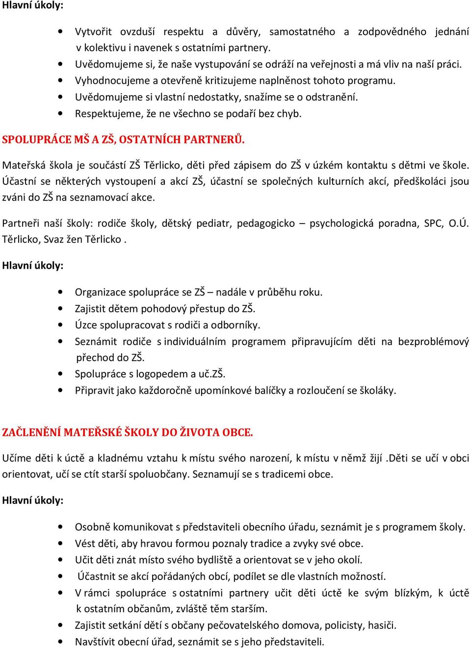 Uvědomujeme si vlastní nedostatky, snažíme se o odstranění. Respektujeme, že ne všechno se podaří bez chyb. SPOLUPRÁCE MŠ A ZŠ, OSTATNÍCH PARTNERŮ.