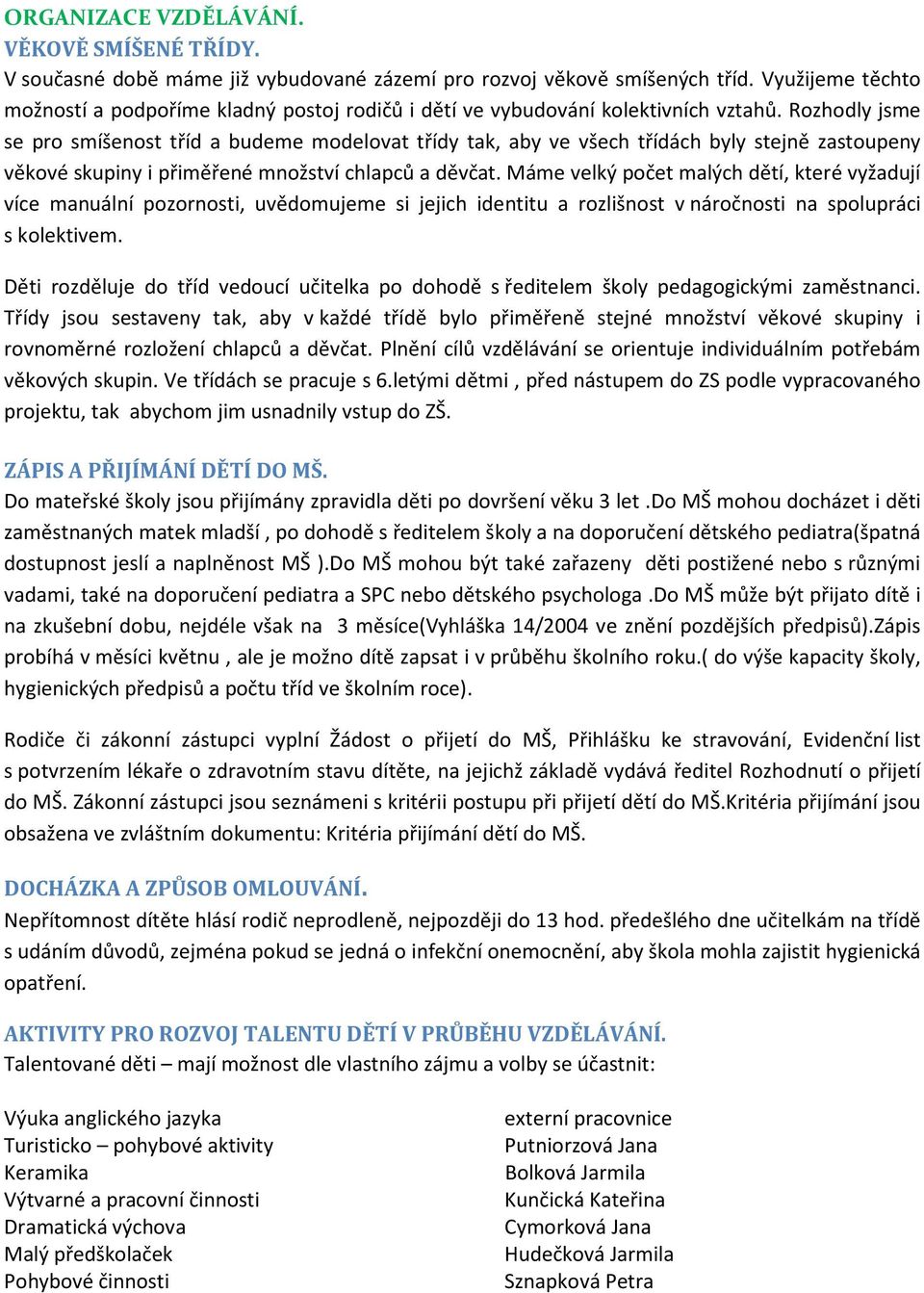 Rozhodly jsme se pro smíšenost tříd a budeme modelovat třídy tak, aby ve všech třídách byly stejně zastoupeny věkové skupiny i přiměřené množství chlapců a děvčat.