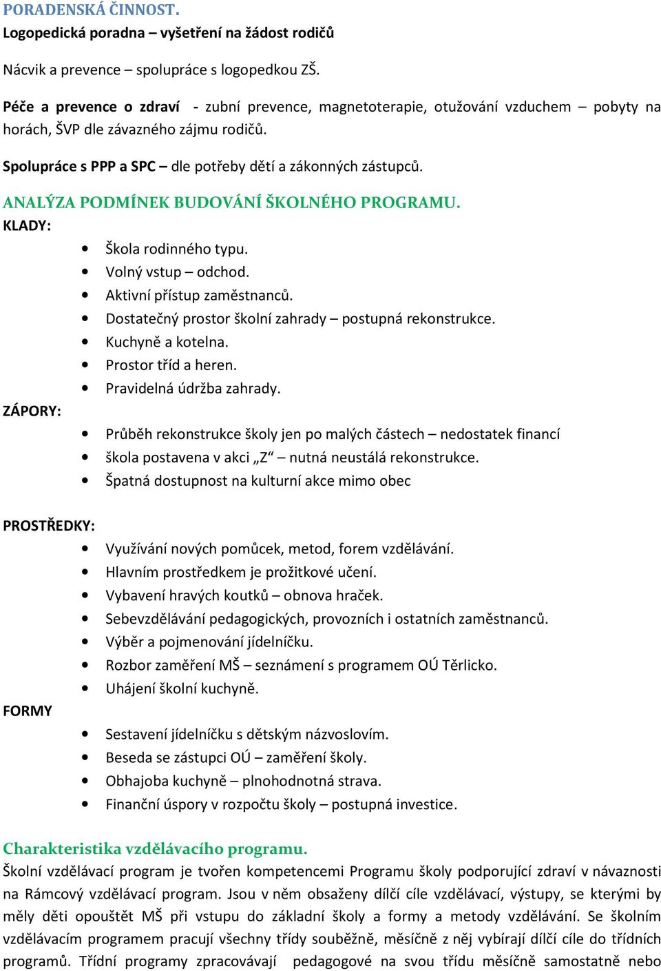ANALÝZA PODMÍNEK BUDOVÁNÍ ŠKOLNÉHO PROGRAMU. KLADY: ZÁPORY: Škola rodinného typu. Volný vstup odchod. Aktivní přístup zaměstnanců. Dostatečný prostor školní zahrady postupná rekonstrukce.