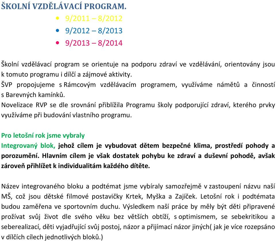 ŠVP propojujeme s Rámcovým vzdělávacím programem, využíváme námětů a činností s Barevných kamínků.