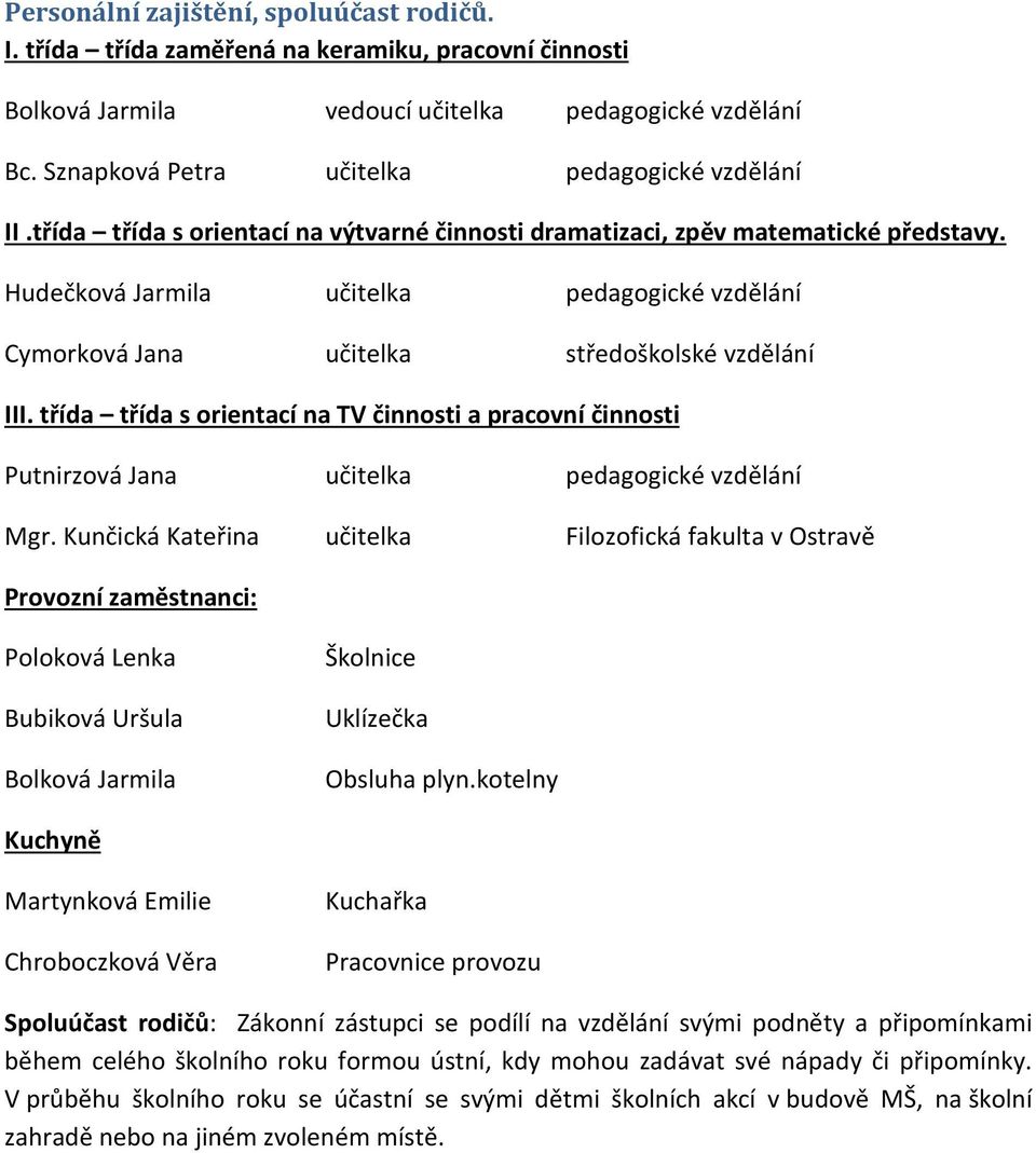 Hudečková Jarmila učitelka pedagogické vzdělání Cymorková Jana učitelka středoškolské vzdělání III.