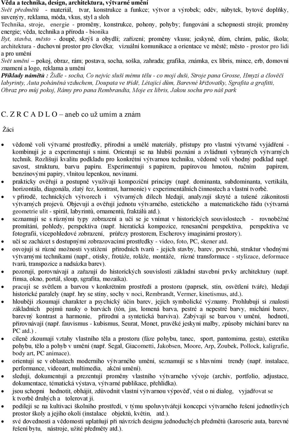 zařízení; proměny vkusu; jeskyně, dům, chrám, palác, škola; architektura - duchovní prostor pro člověka; vizuální komunikace a orientace ve městě; město - prostor pro lidi a pro umění Svět umění