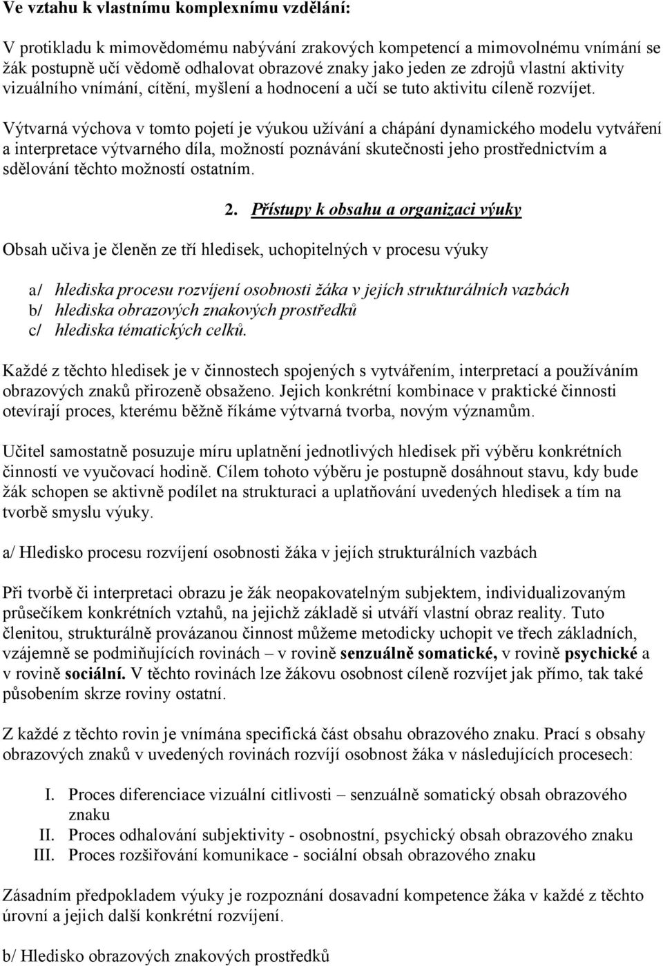 Výtvarná výchova v tomto pojetí je výukou užívání a chápání dynamického modelu vytváření a interpretace výtvarného díla, možností poznávání skutečnosti jeho prostřednictvím a sdělování těchto