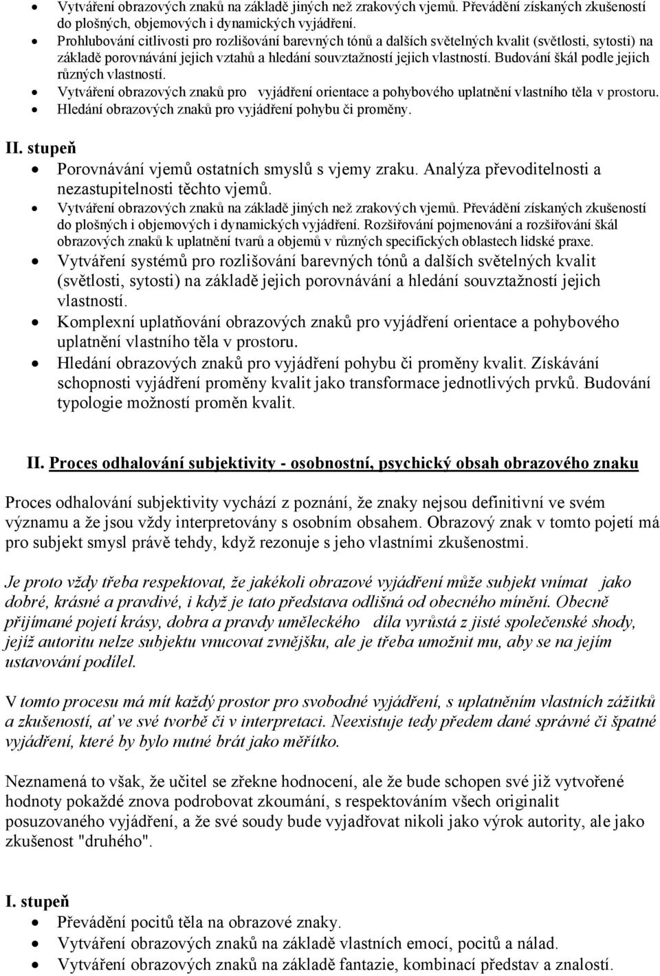 Budování škál podle jejich různých vlastností. Vytváření obrazových znaků pro vyjádření orientace a pohybového uplatnění vlastního těla v prostoru.