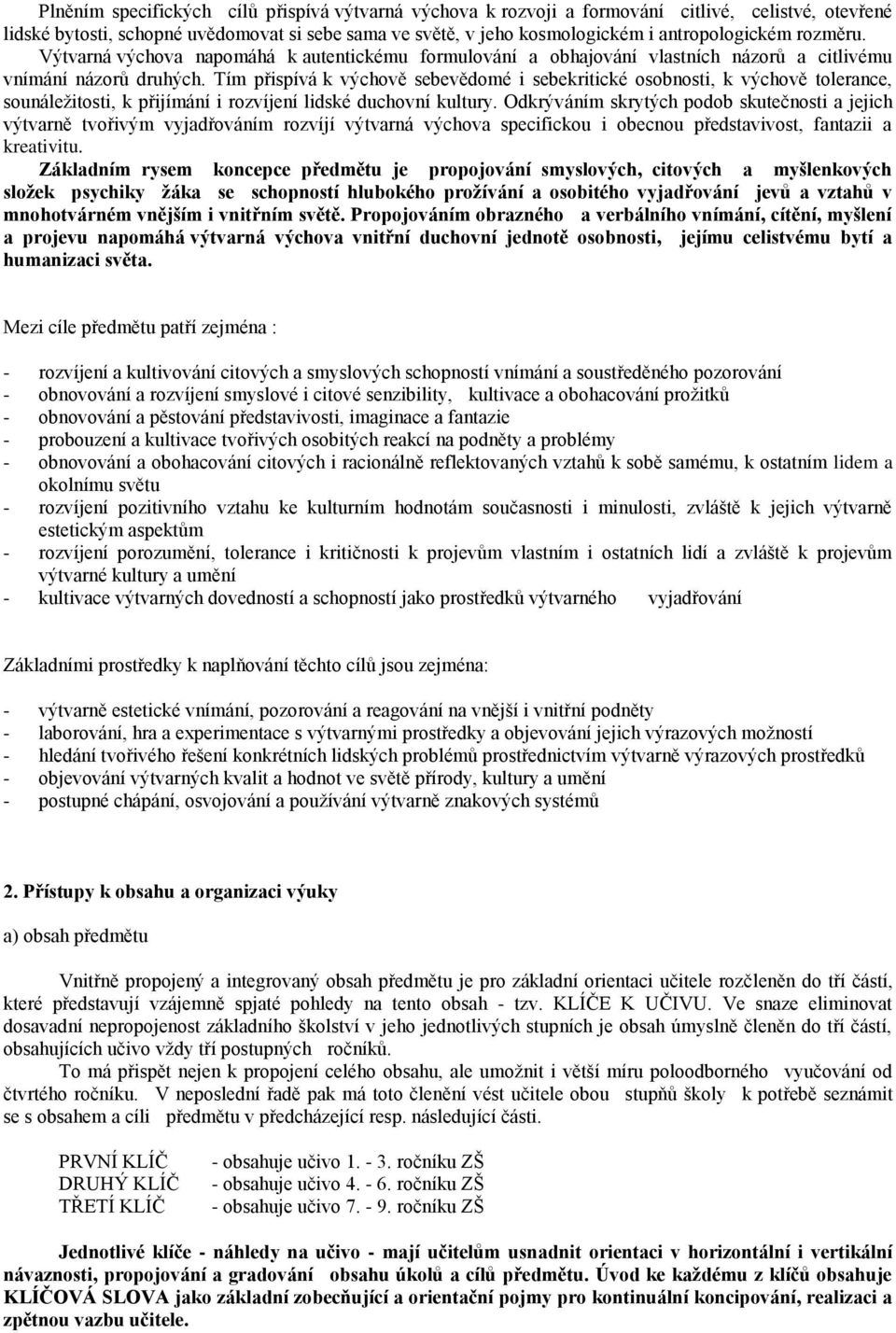 Tím přispívá k výchově sebevědomé i sebekritické osobnosti, k výchově tolerance, sounáležitosti, k přijímání i rozvíjení lidské duchovní kultury.