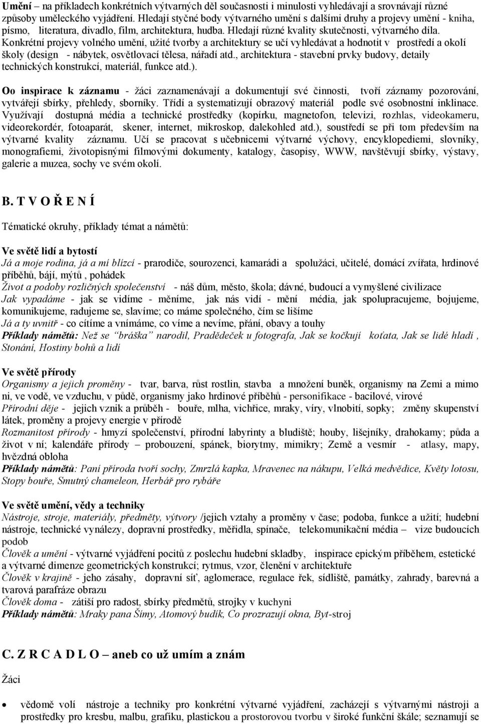 Konkrétní projevy volného umění, užité tvorby a architektury se učí vyhledávat a hodnotit v prostředí a okolí školy (design - nábytek, osvětlovací tělesa, nářadí atd.