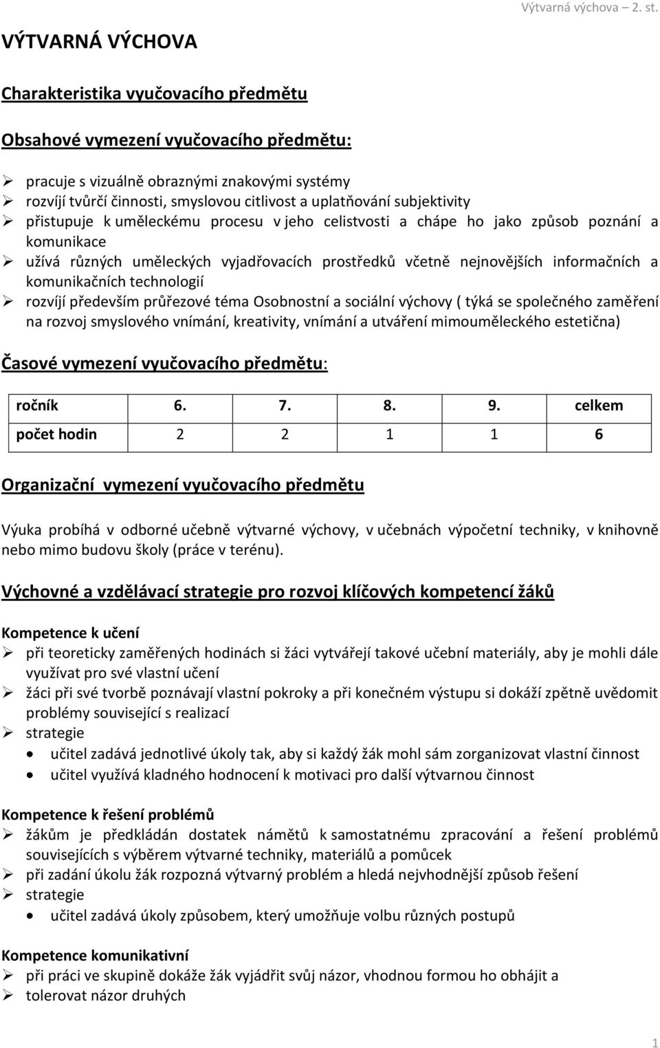 komunikačních technologií rozvíjí především průřezové téma Osobnostní a sociální výchovy ( týká se společného zaměření na rozvoj smyslového vnímání, kreativity, vnímání a utváření mimouměleckého