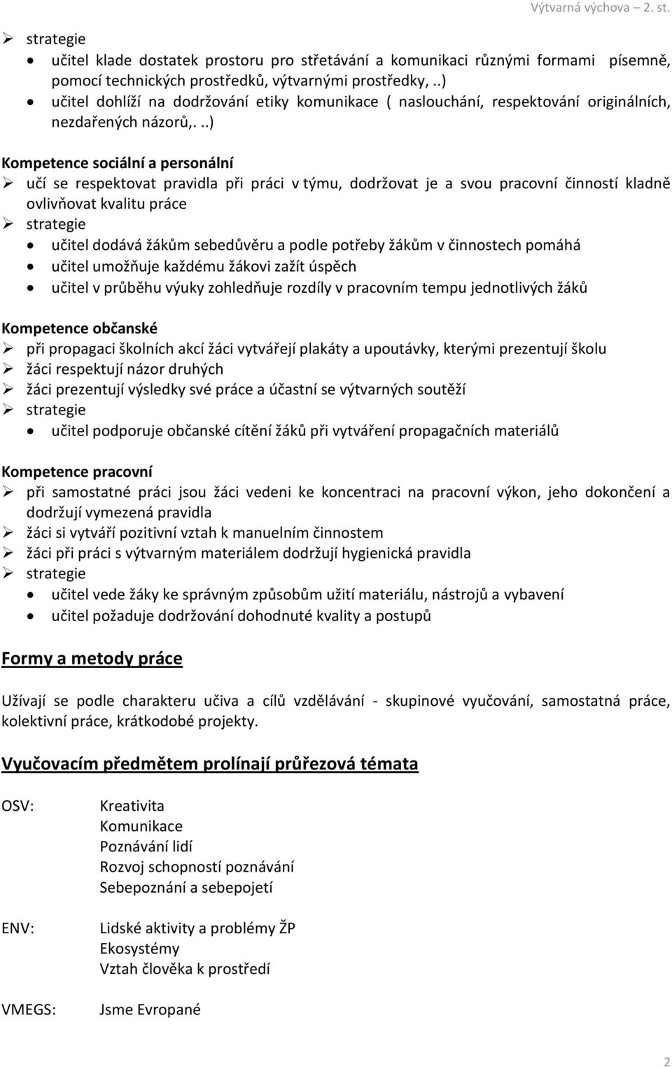 ..) Kompetence sociální a personální učí se respektovat pravidla při práci v týmu, dodržovat je a svou pracovní činností kladně ovlivňovat kvalitu práce učitel dodává žákům sebedůvěru a podle potřeby