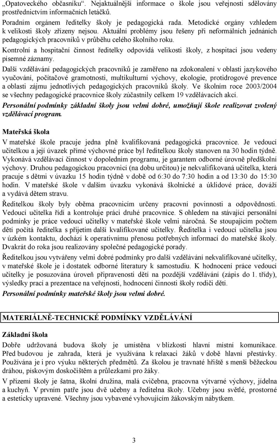 Kontrolní a hospitační činnost ředitelky odpovídá velikosti školy, zhospitací jsou vedeny písemné záznamy.