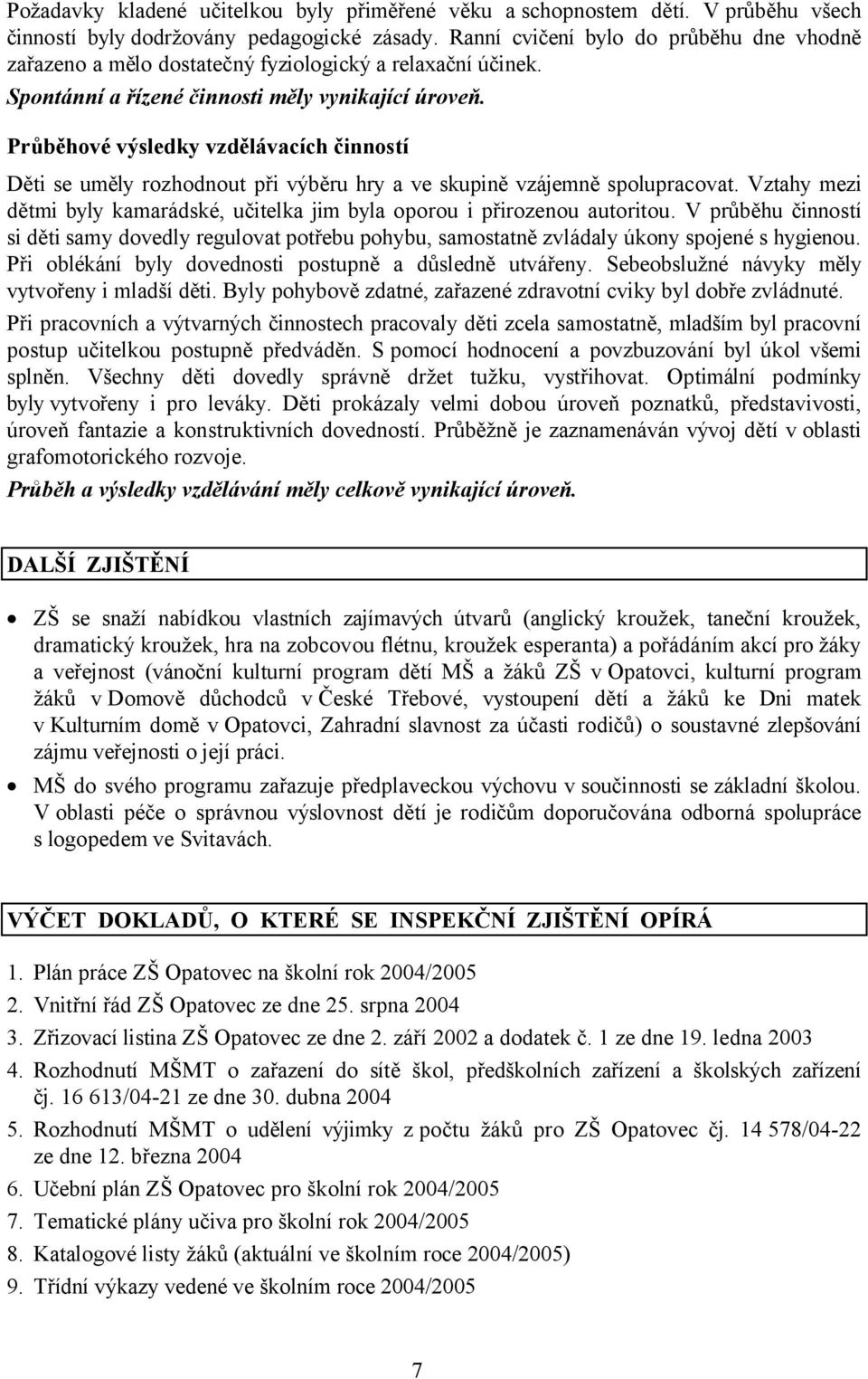 Průběhové výsledky vzdělávacích činností Děti se uměly rozhodnout při výběru hry a ve skupině vzájemně spolupracovat.