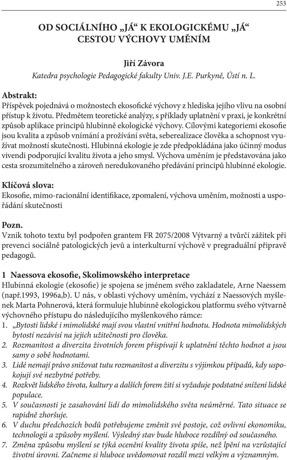 Předmětem teoretické analýzy, s příklady uplatnění v praxi, je konkrétní způsob aplikace principů hlubinně ekologické výchovy.