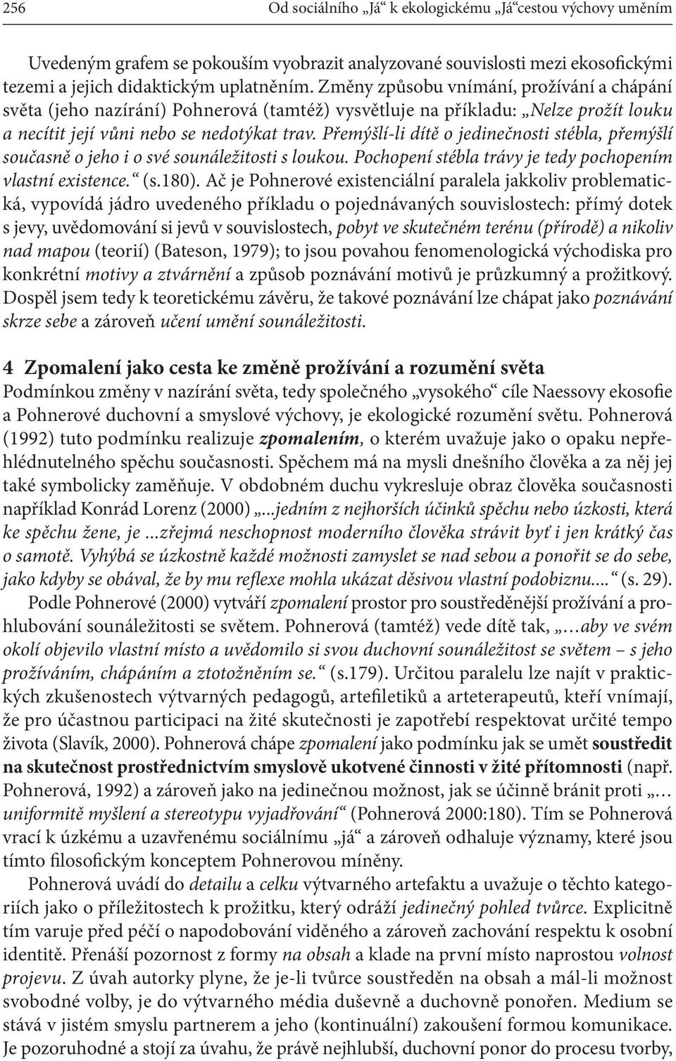 Přemýšlí-li dítě o jedinečnosti stébla, přemýšlí současně o jeho i o své sounáležitosti s loukou. Pochopení stébla trávy je tedy pochopením vlastní existence. (s.180).