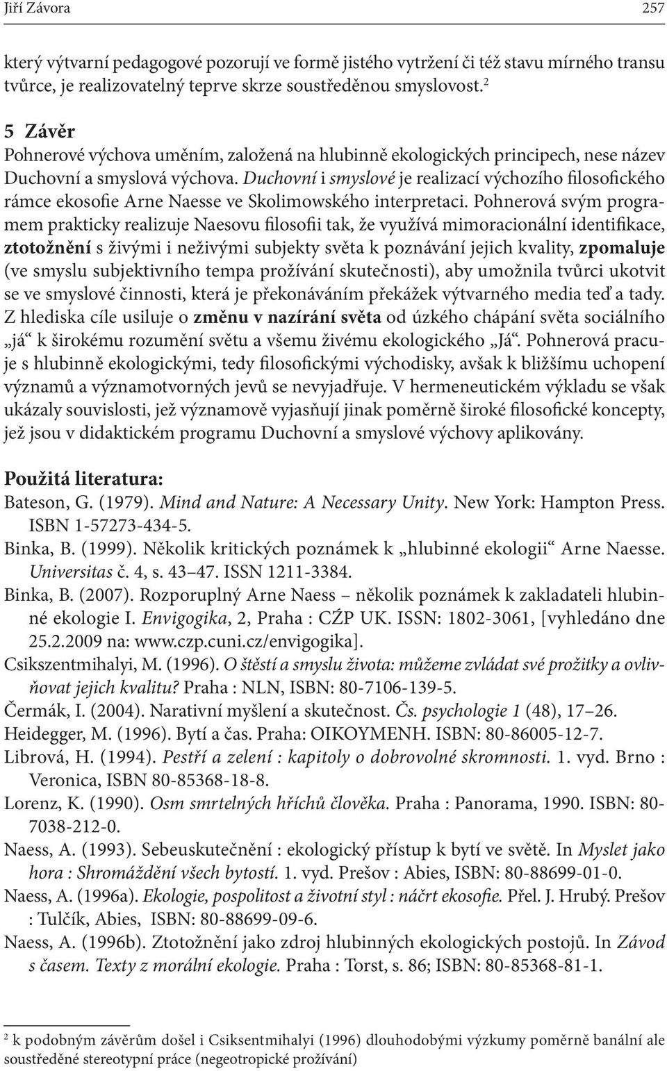 Duchovní i smyslové je realizací výchozího filosofického rámce ekosofie Arne Naesse ve Skolimowského interpretaci.