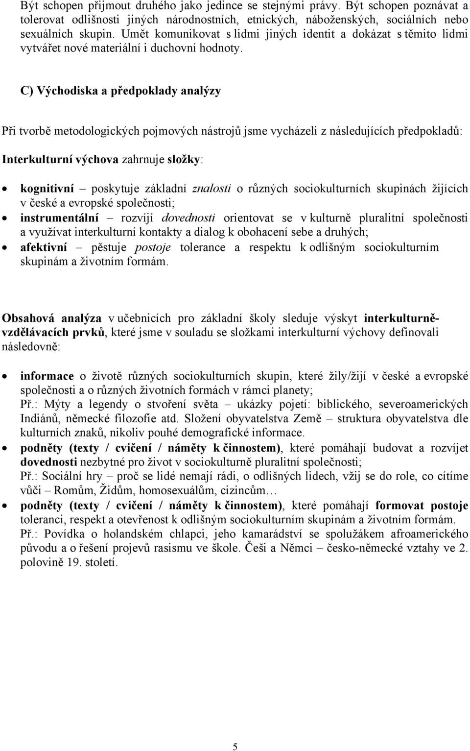 C) Východiska a předpoklady analýzy Při tvorbě metodologických pojmových nástrojů jsme vycházeli z následujících předpokladů: Interkulturní výchova zahrnuje složky: kognitivní poskytuje základní