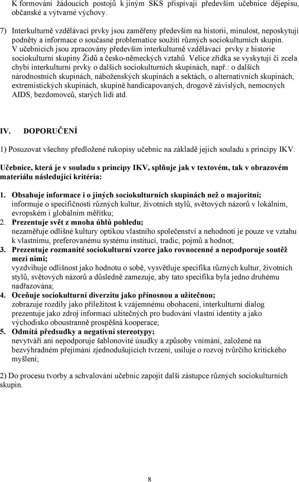 V učebnicích jsou zpracovány především interkulturně vzdělávací prvky z historie sociokulturní skupiny Židů a česko-německých vztahů.