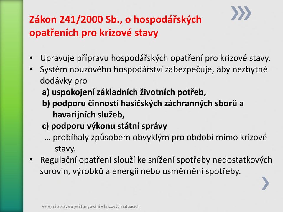 činnosti hasičských záchranných sborů a havarijních služeb, c) podporu výkonu státní správy probíhaly způsobem obvyklým pro