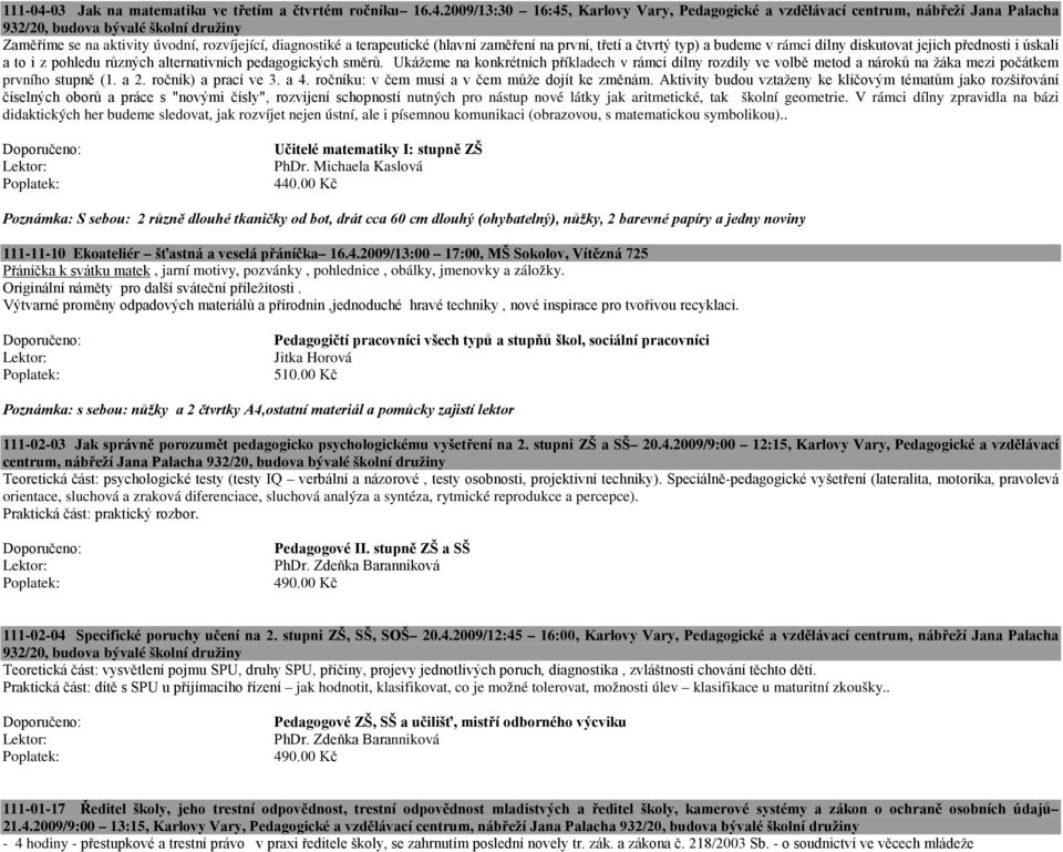 2009/13:30 16:45, Karlovy Vary, Pedagogické a vzdělávací 932/20, budova bývalé školní družiny Zaměříme se na aktivity úvodní, rozvíjející, diagnostiké a terapeutické (hlavní zaměření na první, třetí