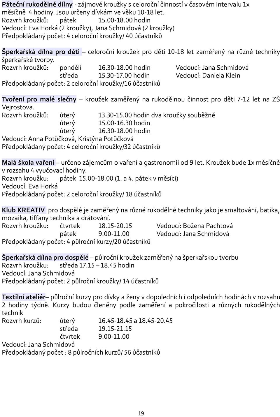 různé techniky šperkařské tvorby. Rozvrh kroužků: pondělí 16.30-18.00 hodin Vedoucí: Jana Schmidová středa 15.30-17.