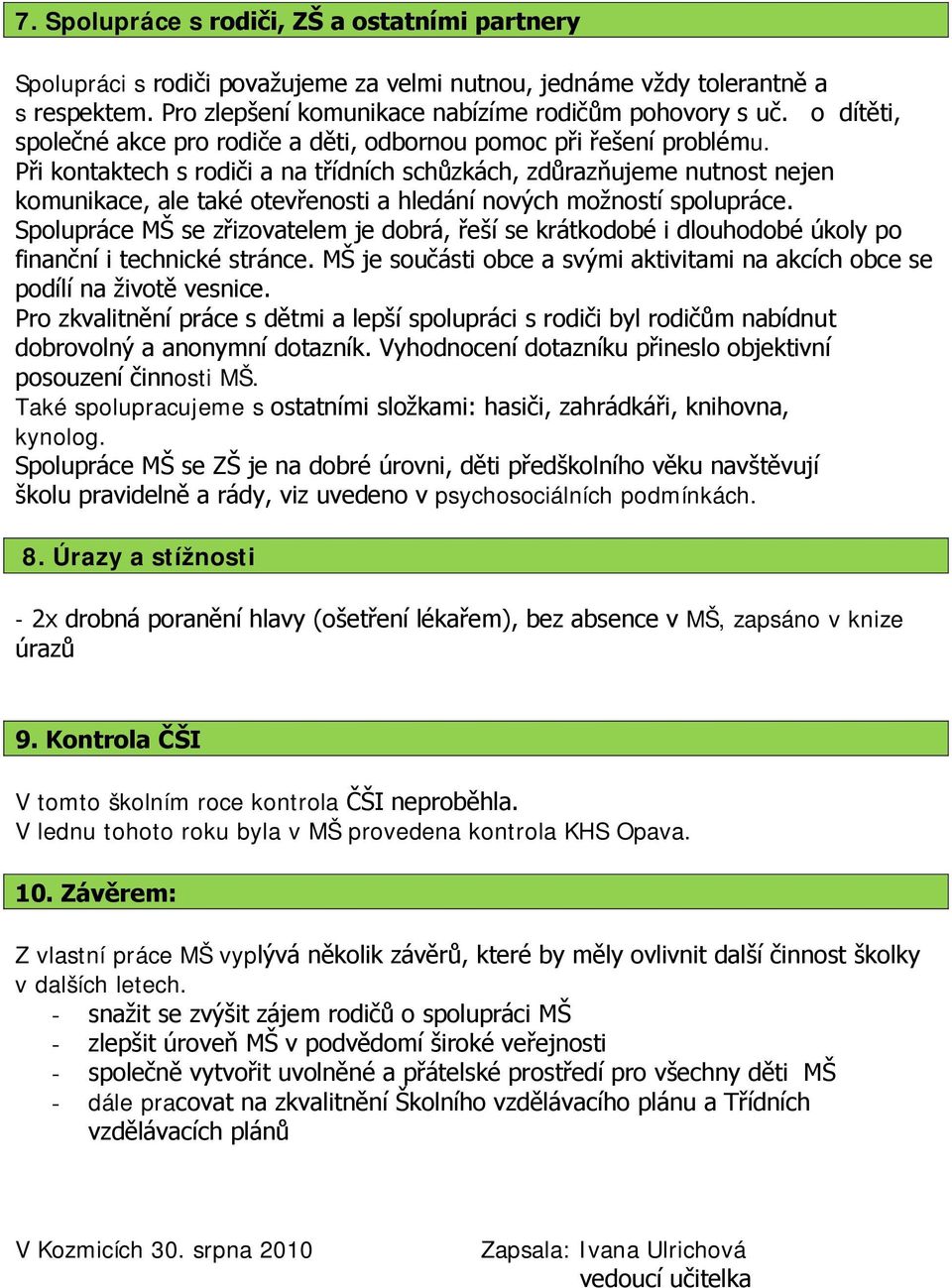 Při kontaktech s rodiči a na třídních schůzkách, zdůrazňujeme nutnost nejen komunikace, ale také otevřenosti a hledání nových možností spolupráce.