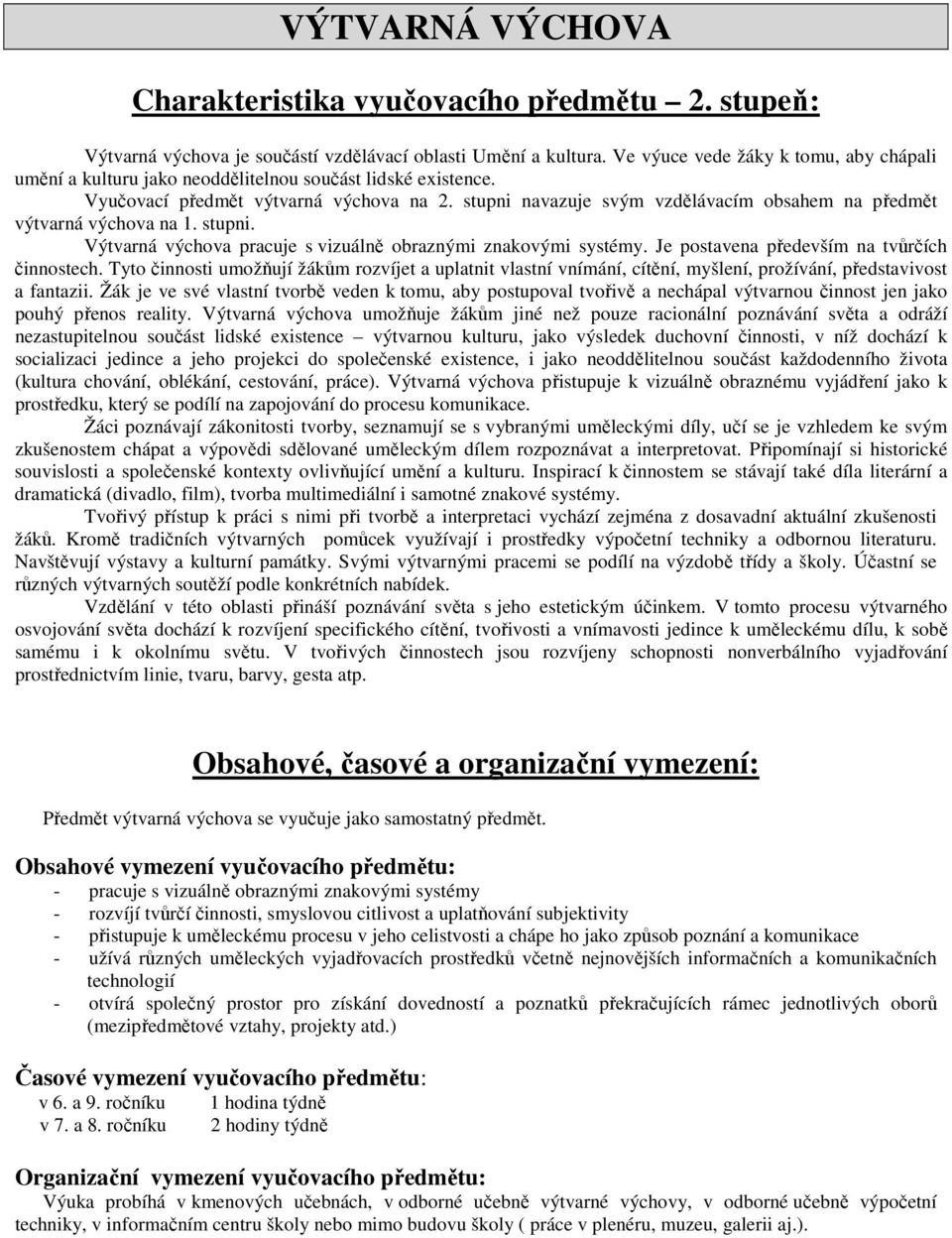 stupni navazuje svým vzdělávacím obsahem na předmět výtvarná výchova na 1. stupni. Výtvarná výchova pracuje s vizuálně obraznými znakovými systémy. Je postavena především na tvůrčích činnostech.