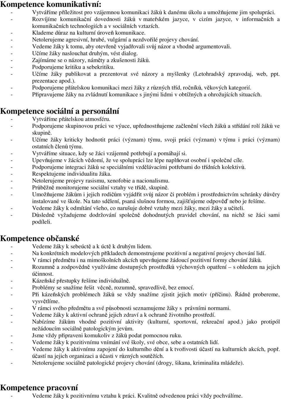 - Netolerujeme agresivní, hrubé, vulgární a nezdvořilé projevy chování. - Vedeme žáky k tomu, aby otevřeně vyjadřovali svůj názor a vhodně argumentovali. - Učíme žáky naslouchat druhým, vést dialog.