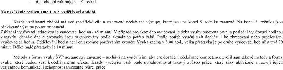 V případě projektového vyučování je doba výuky omezena první a poslední vyučovací hodinou v rozvrhu daného dne a přestávky jsou organizovány podle aktuálních potřeb žáků.