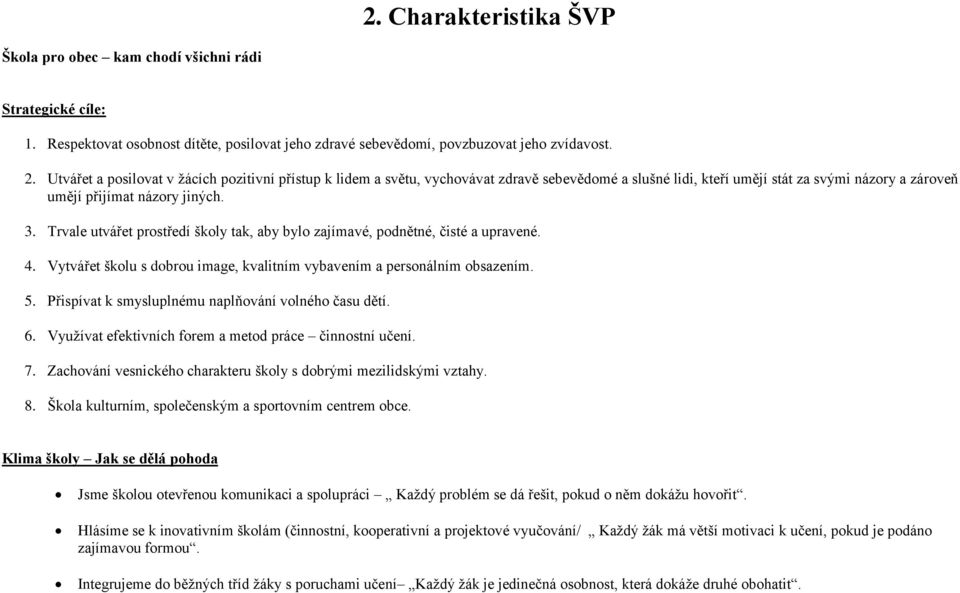 Trvale utvářet prostředí školy tak, aby bylo zajímavé, podnětné, čisté a upravené. 4. Vytvářet školu s dobrou image, kvalitním vybavením a personálním obsazením. 5.