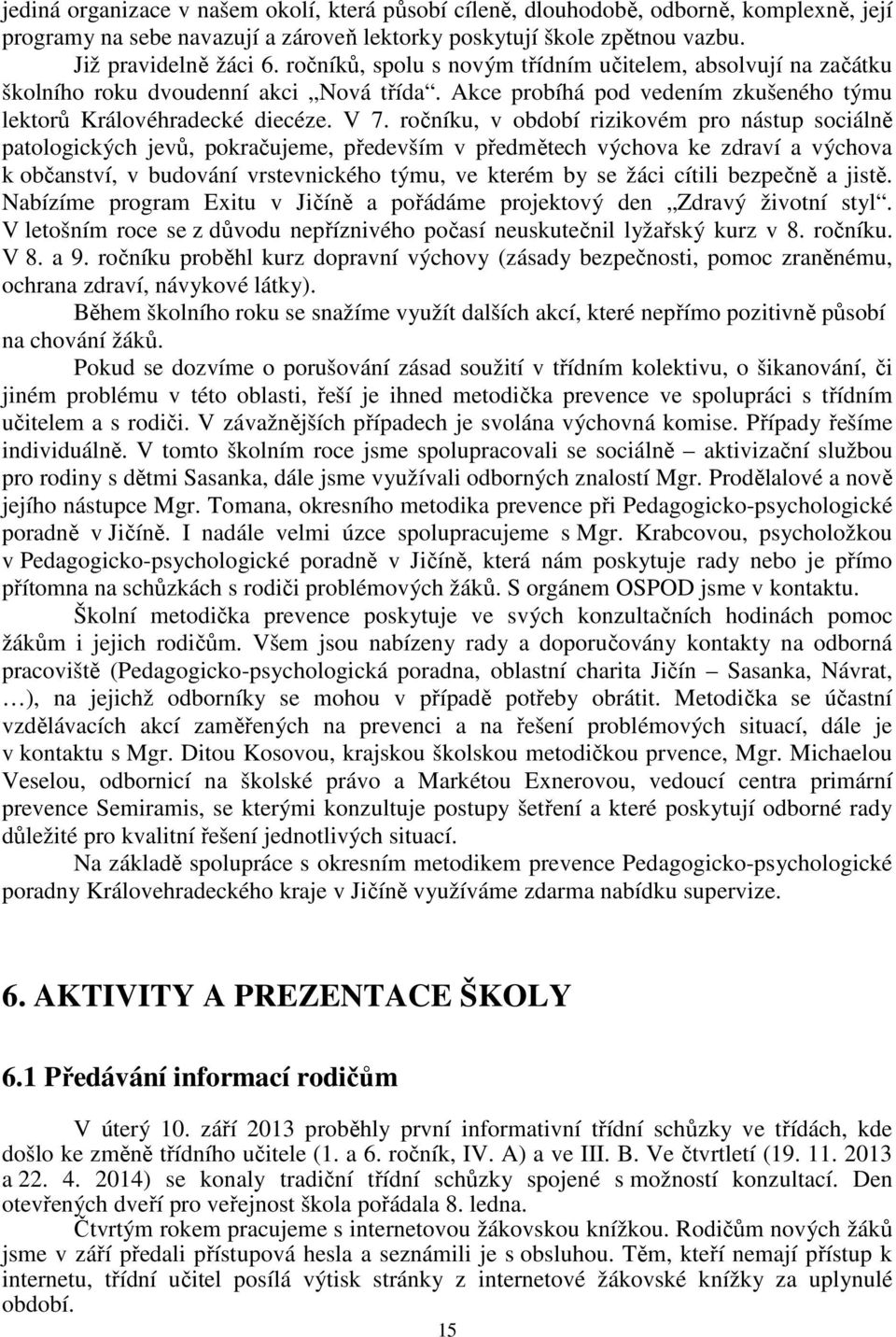 ročníku, v období rizikovém pro nástup sociálně patologických jevů, pokračujeme, především v předmětech výchova ke zdraví a výchova k občanství, v budování vrstevnického týmu, ve kterém by se žáci