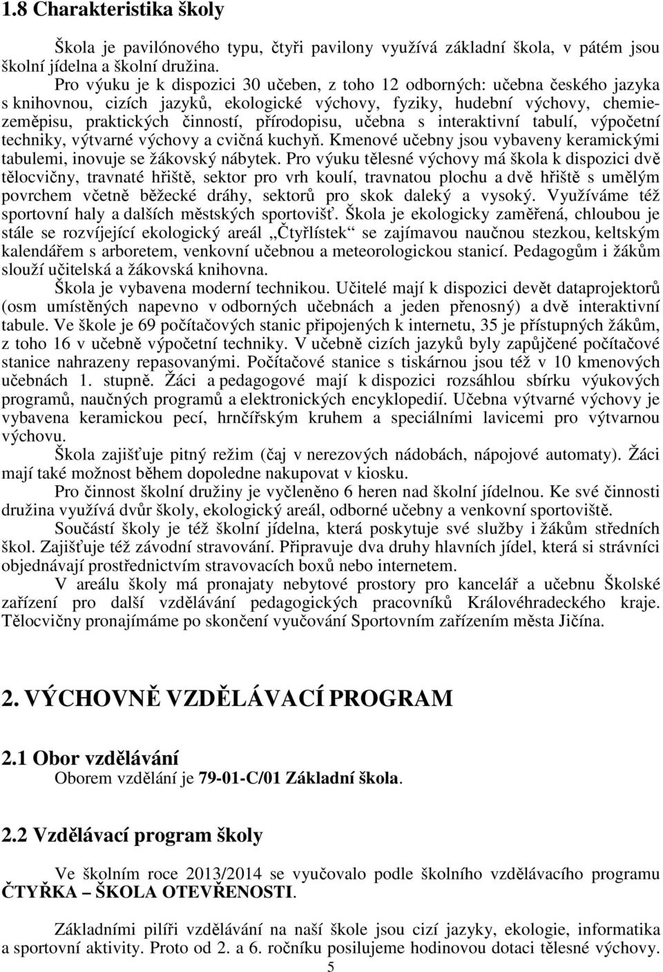 přírodopisu, učebna s interaktivní tabulí, výpočetní techniky, výtvarné výchovy a cvičná kuchyň. Kmenové učebny jsou vybaveny keramickými tabulemi, inovuje se žákovský nábytek.