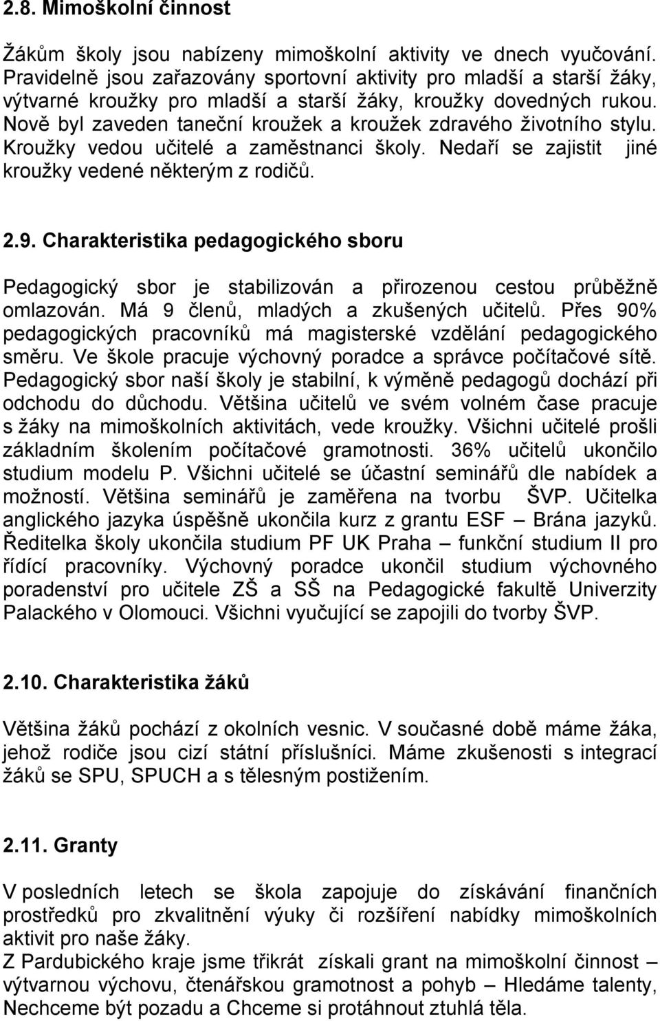 Nově byl zaveden taneční kroužek a kroužek zdravého životního stylu. Kroužky vedou učitelé a zaměstnanci školy. Nedaří se zajistit jiné kroužky vedené některým z rodičů. 2.9.