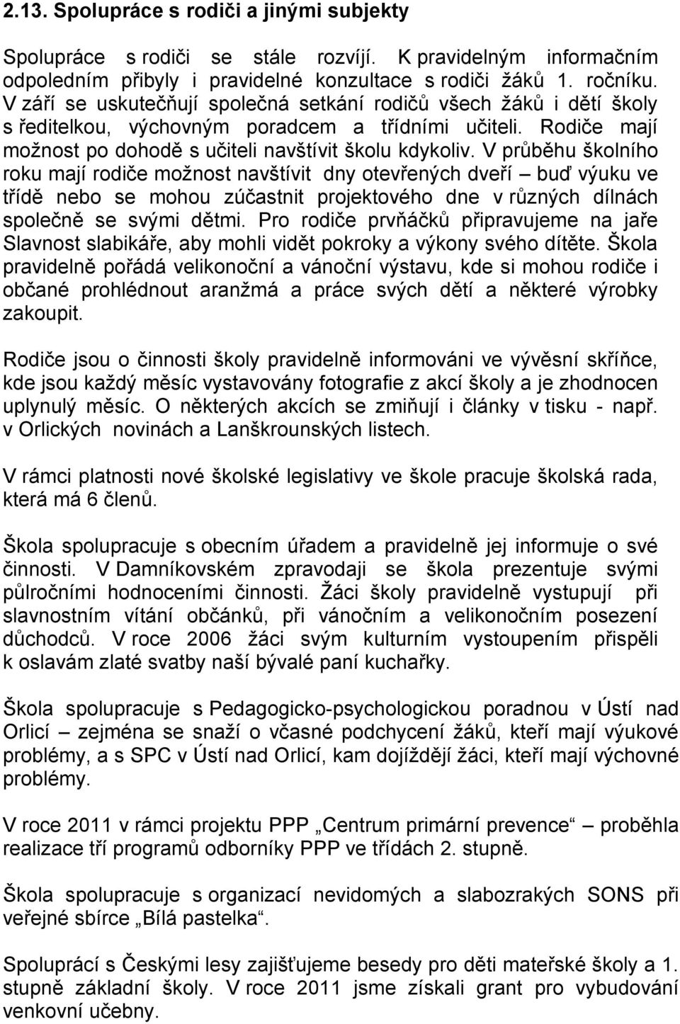 V průběhu školního roku mají rodiče možnost navštívit dny otevřených dveří buď výuku ve třídě nebo se mohou zúčastnit projektového dne v různých dílnách společně se svými dětmi.