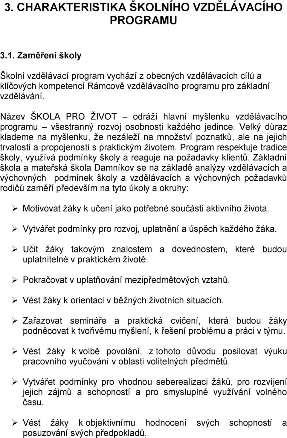 Název ŠKOLA PRO ŽIVOT odráží hlavní myšlenku vzdělávacího programu všestranný rozvoj osobnosti každého jedince.