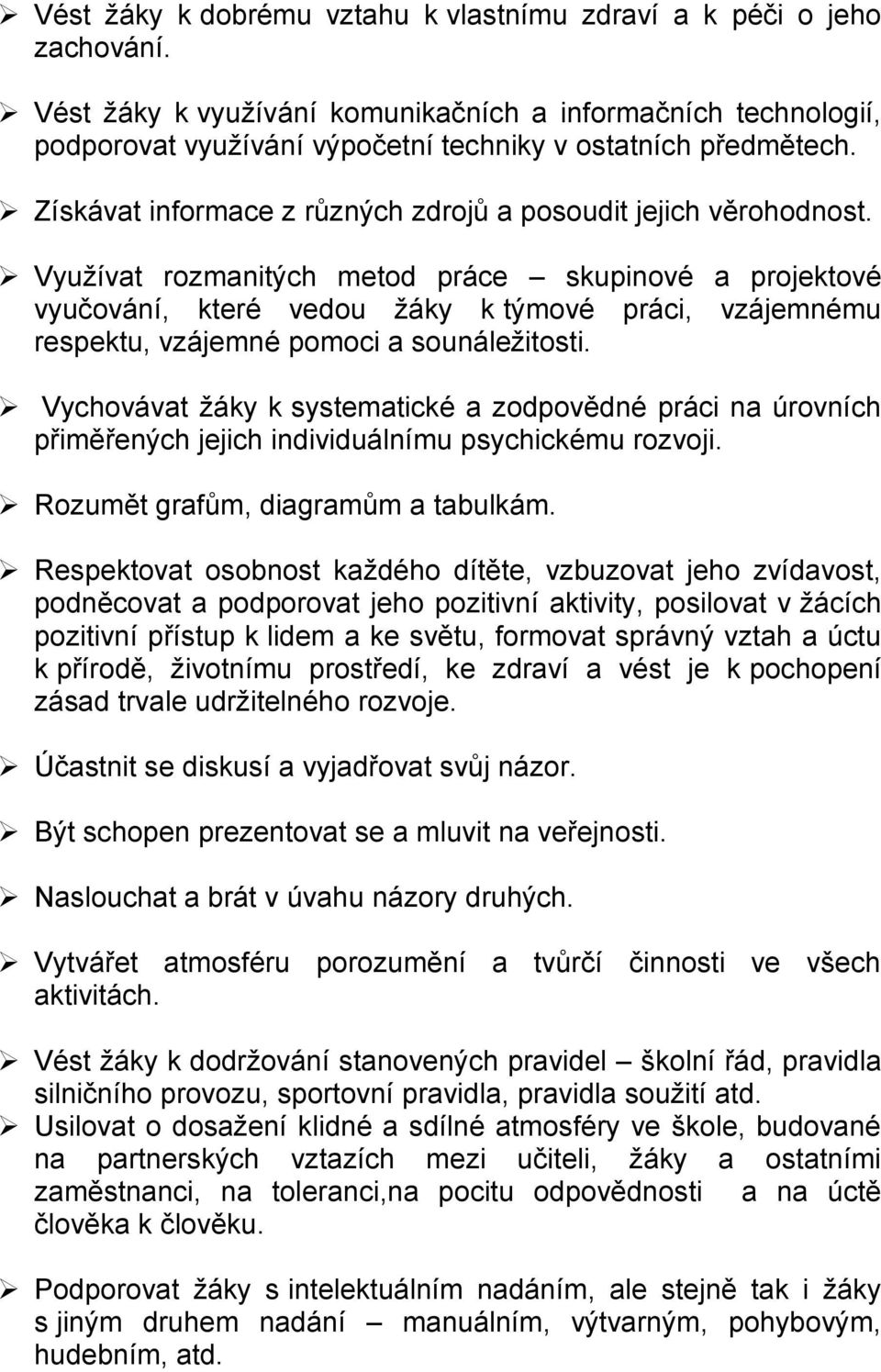 Využívat rozmanitých metod práce skupinové a projektové vyučování, které vedou žáky k týmové práci, vzájemnému respektu, vzájemné pomoci a sounáležitosti.