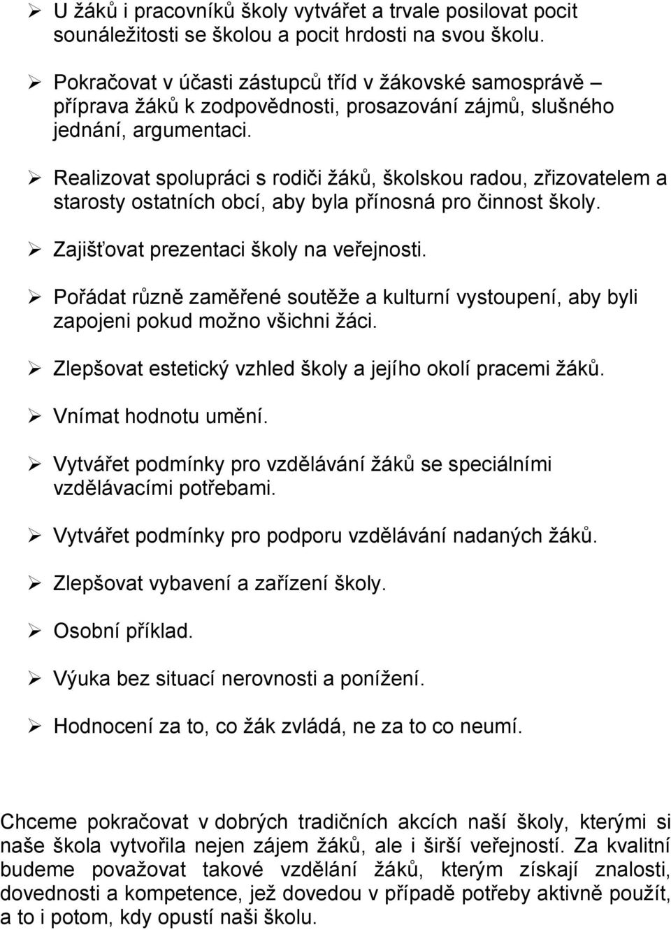 Realizovat spolupráci s rodiči žáků, školskou radou, zřizovatelem a starosty ostatních obcí, aby byla přínosná pro činnost školy. Zajišťovat prezentaci školy na veřejnosti.