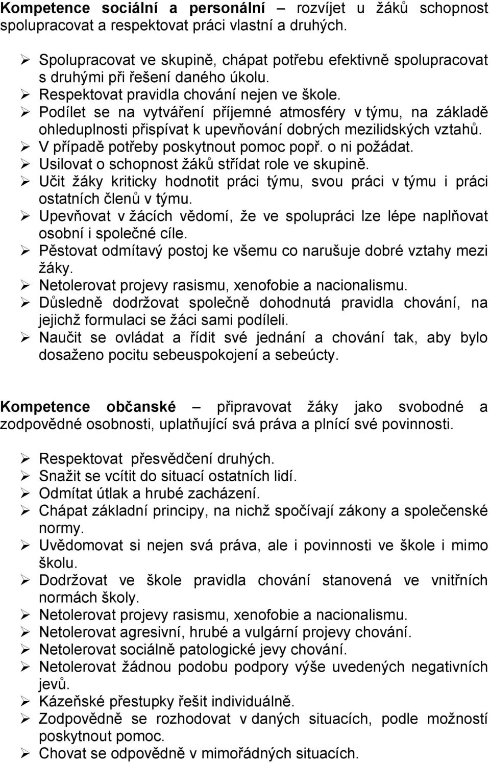 Podílet se na vytváření příjemné atmosféry v týmu, na základě ohleduplnosti přispívat k upevňování dobrých mezilidských vztahů. V případě potřeby poskytnout pomoc popř. o ni požádat.