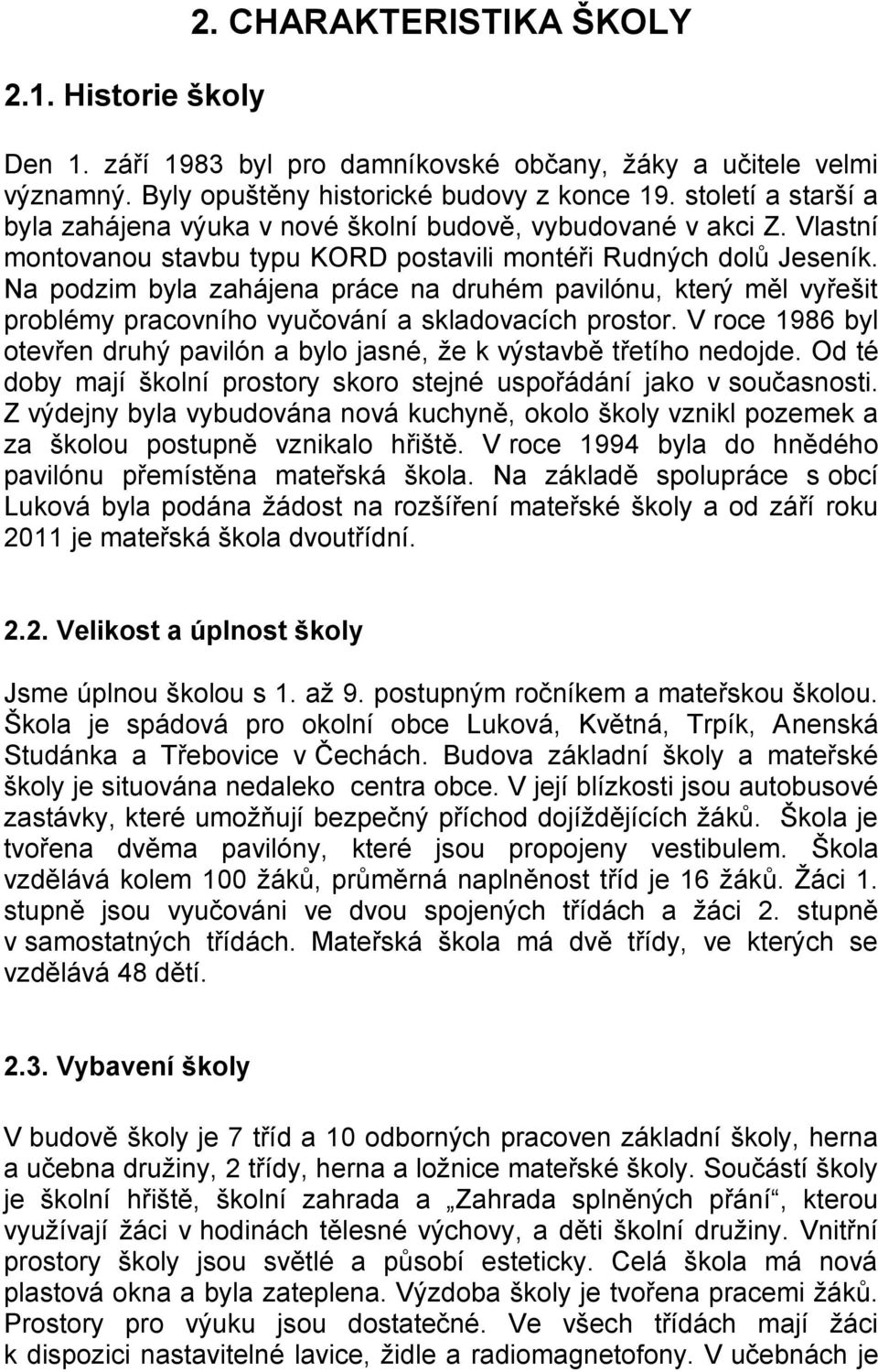 Na podzim byla zahájena práce na druhém pavilónu, který měl vyřešit problémy pracovního vyučování a skladovacích prostor.