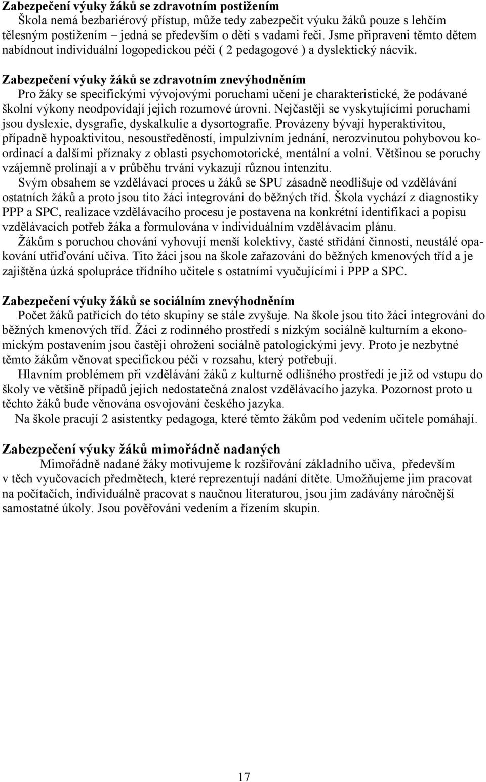 Zabezpečení výuky žáků se zdravotním znevýhodněním Pro žáky se specifickými vývojovými poruchami učení je charakteristické, že podávané školní výkony neodpovídají jejich rozumové úrovni.