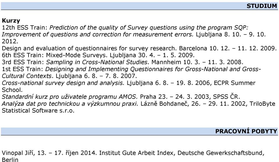 Mannheim 10. 3. 11. 3. 2008. 1st ESS Train: Designing and Implementing Questionnaires for Gross-National and Gross- Cultural Contexts. Ljubljana 6. 8. 7. 8. 2007.