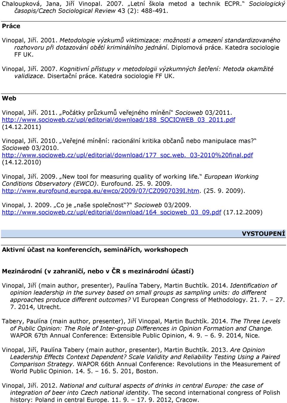 Kognitivní přístupy v metodologii výzkumných šetření: Metoda okamžité validizace. Disertační práce. Katedra sociologie FF UK. Web Vinopal, Jiří. 2011.