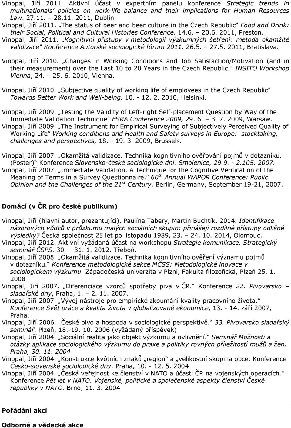Kognitivní přístupy v metodologii výzkumných šetření: metoda okamžité validizace Konference Autorské sociologické fórum 2011. 26.5. 27.5. 2011, Bratislava. Vinopal, Jiří 2010.