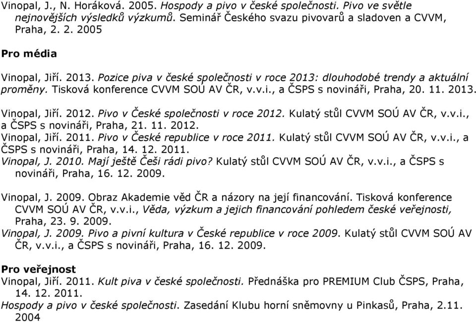 Pivo v České společnosti v roce 2012. Kulatý stůl CVVM SOÚ AV ČR, v.v.i., a ČSPS s novináři, Praha, 21. 11. 2012. Vinopal, Jiří. 2011. Pivo v České republice v roce 2011.