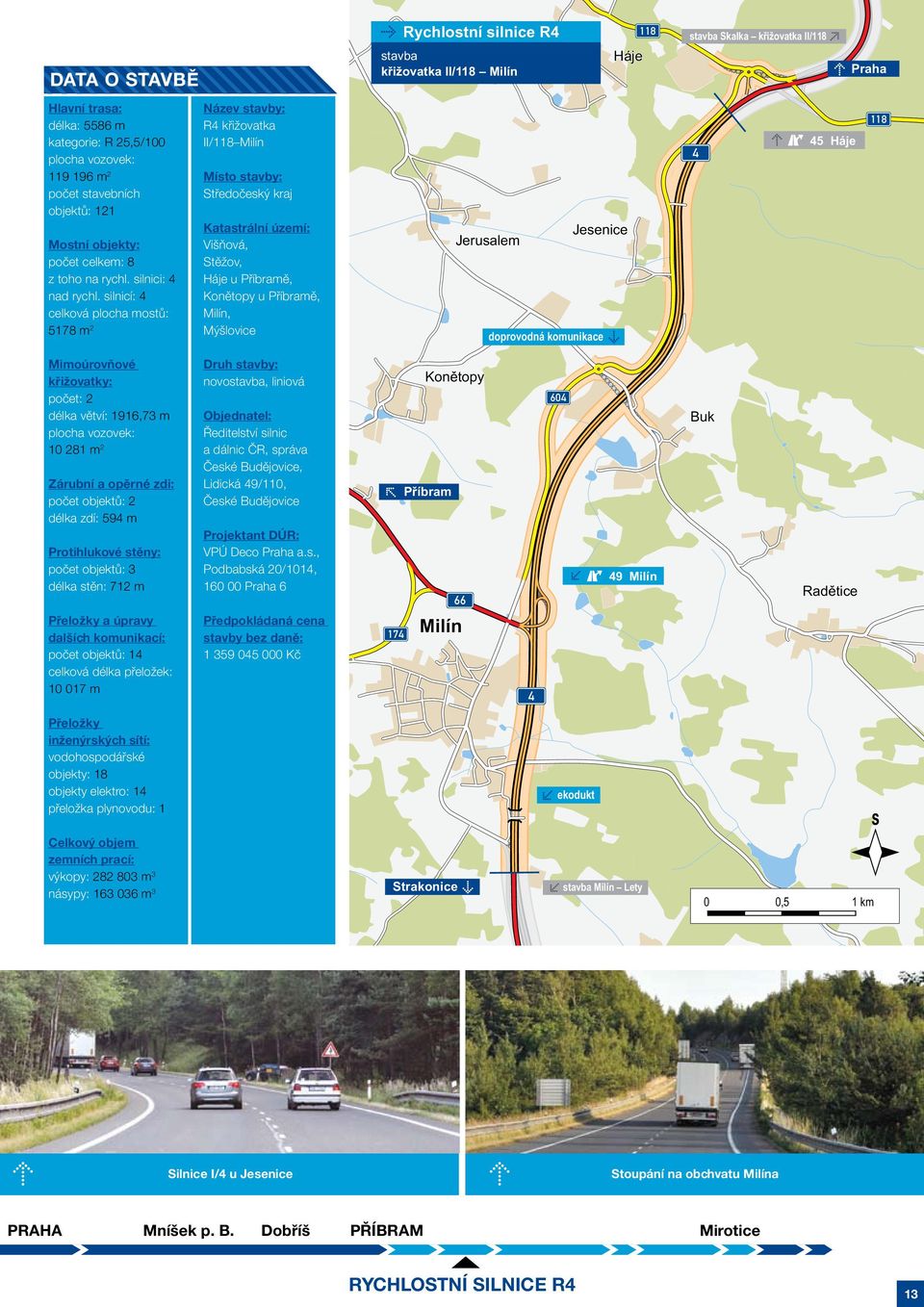 Mýšlovice Rychlostní silnice R stavba køižovatka II/118 Milín Jerusalem Jesenice doprovodná komunikace Háje 118 stavba Skalka køižovatka II/118 Praha 118 5 Háje Mimoúrovňové křižovatky: počet: 2