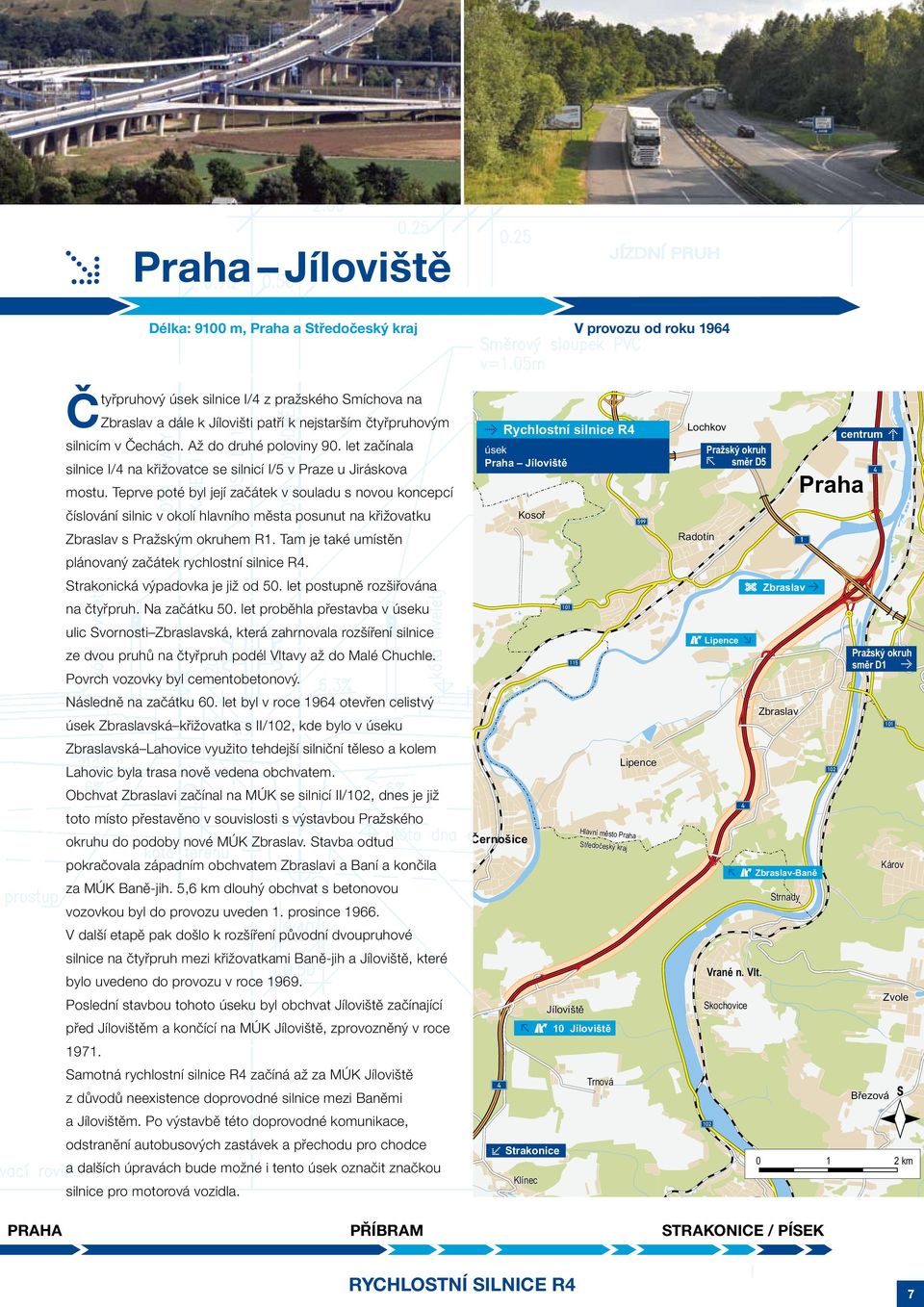Teprve poté byl její začátek v souladu s novou koncepcí číslování silnic v okolí hlavního města posunut na křižovatku Zbraslav s Pražským okruhem R1.