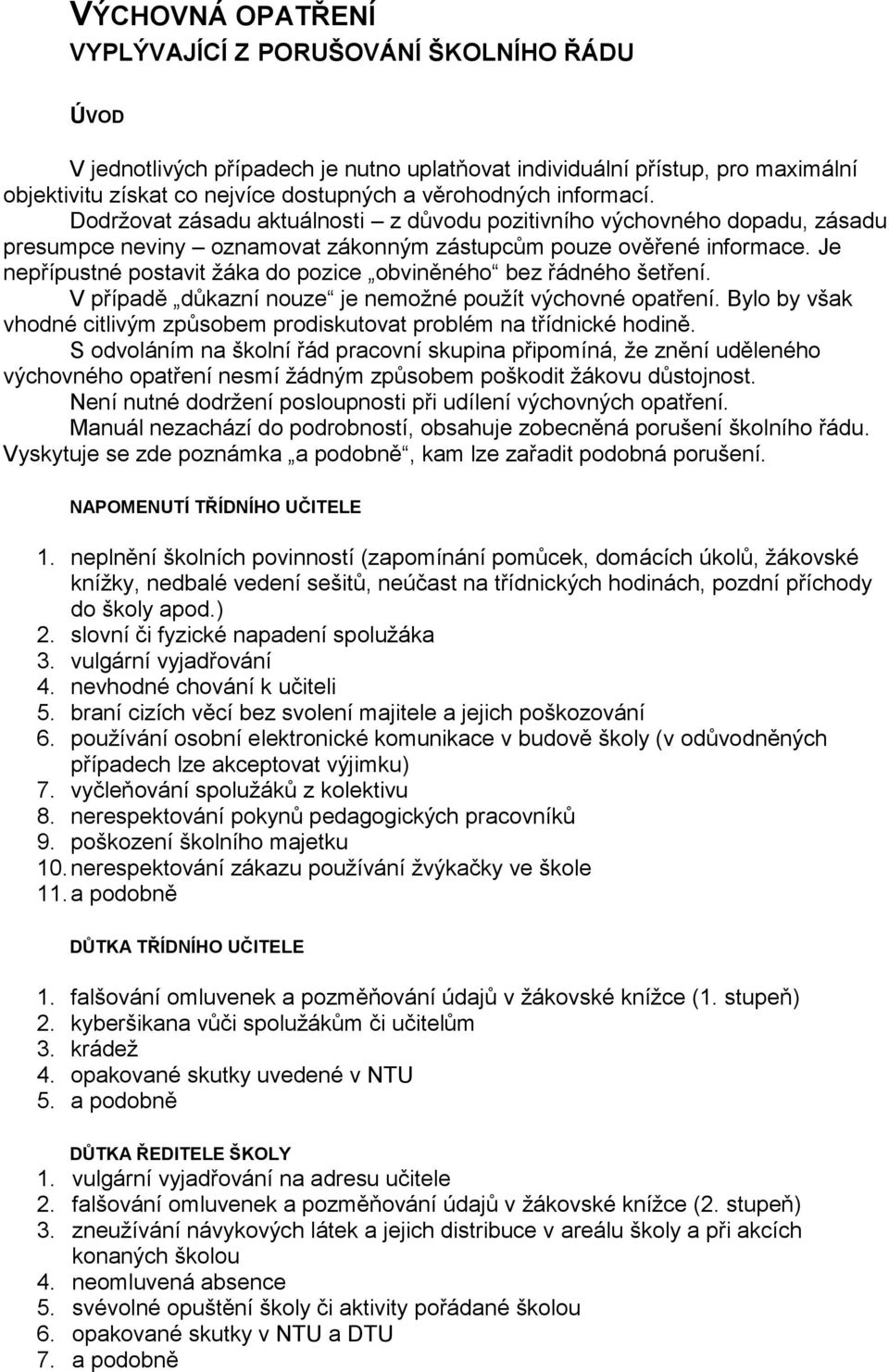 Je nepřípustné postavit žáka do pozice obviněného bez řádného šetření. V případě důkazní nouze je nemožné použít výchovné opatření.