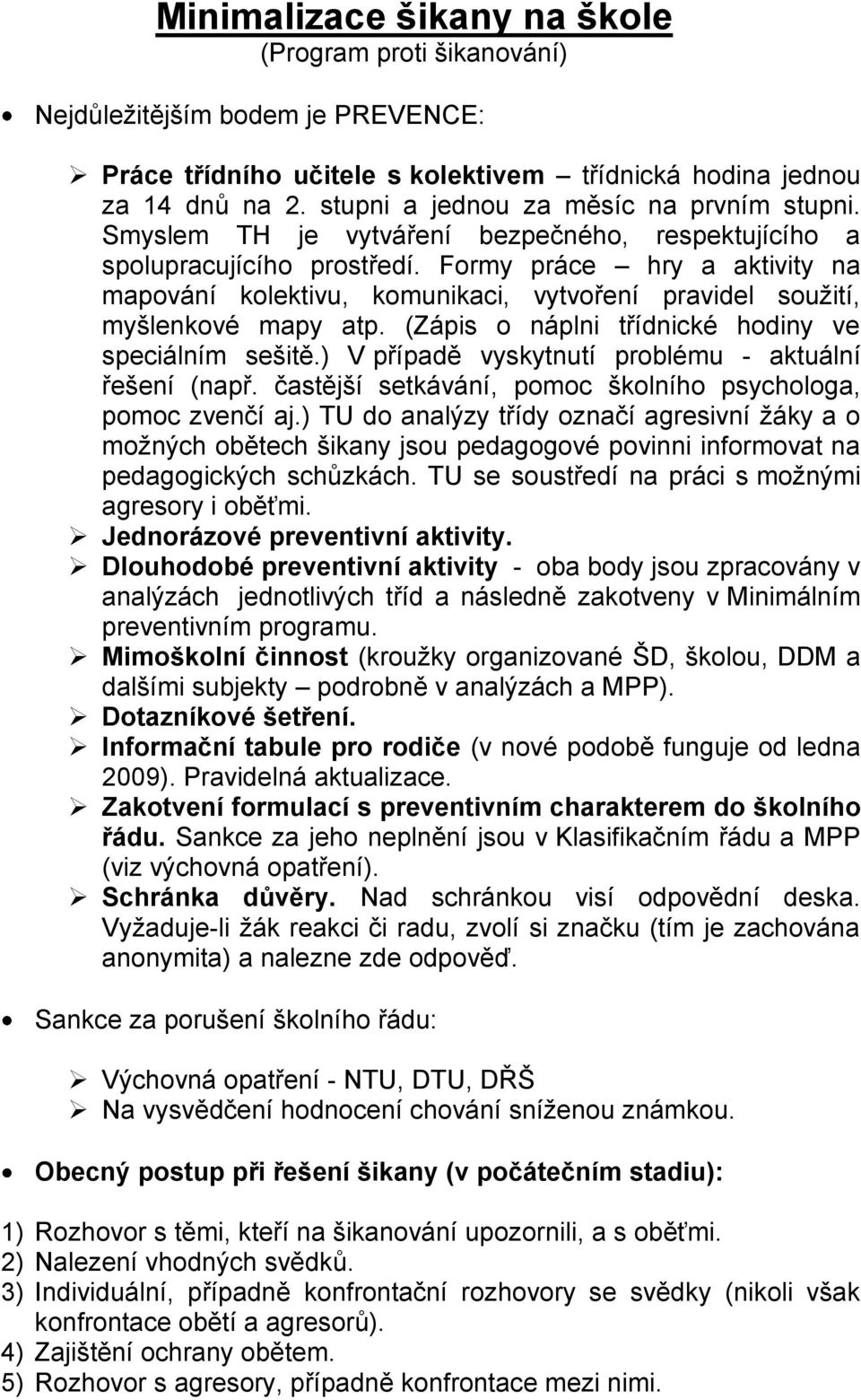 Formy práce hry a aktivity na mapování kolektivu, komunikaci, vytvoření pravidel soužití, myšlenkové mapy atp. (Zápis o náplni třídnické hodiny ve speciálním sešitě.