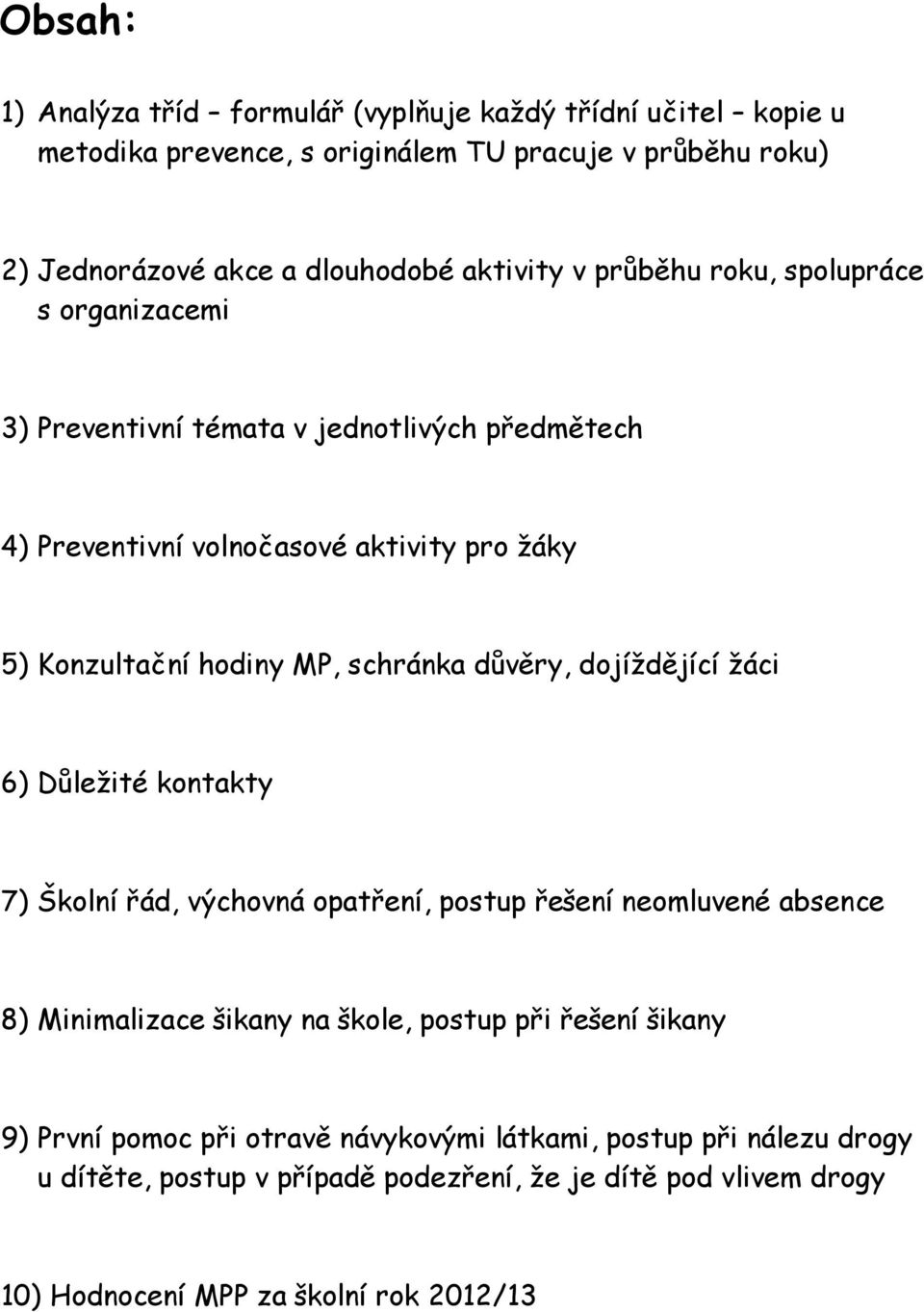 důvěry, dojíždějící žáci 6) Důležité kontakty 7) Školní řád, výchovná opatření, postup řešení neomluvené absence 8) Minimalizace šikany na škole, postup při řešení šikany