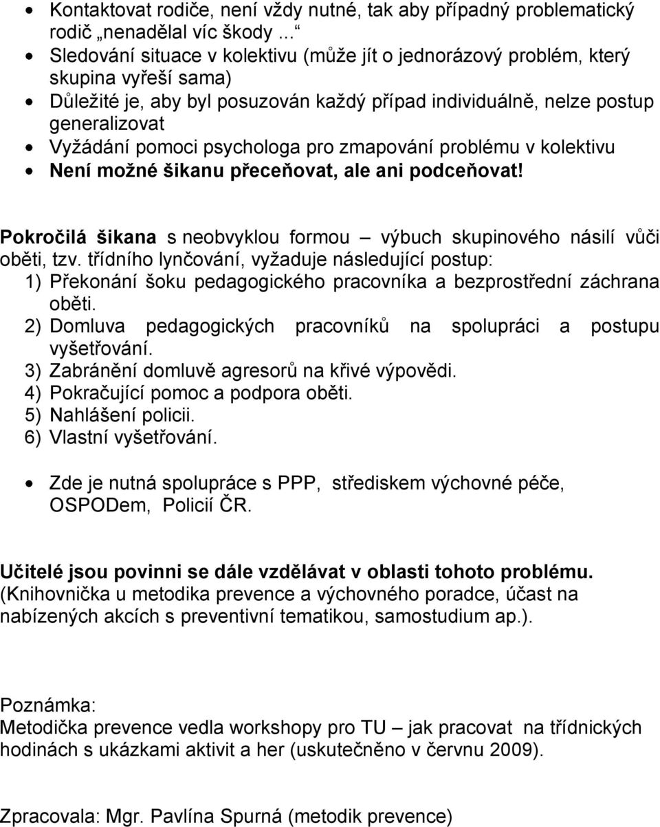 psychologa pro zmapování problému v kolektivu Není možné šikanu přeceňovat, ale ani podceňovat! Pokročilá šikana s neobvyklou formou výbuch skupinového násilí vůči oběti, tzv.