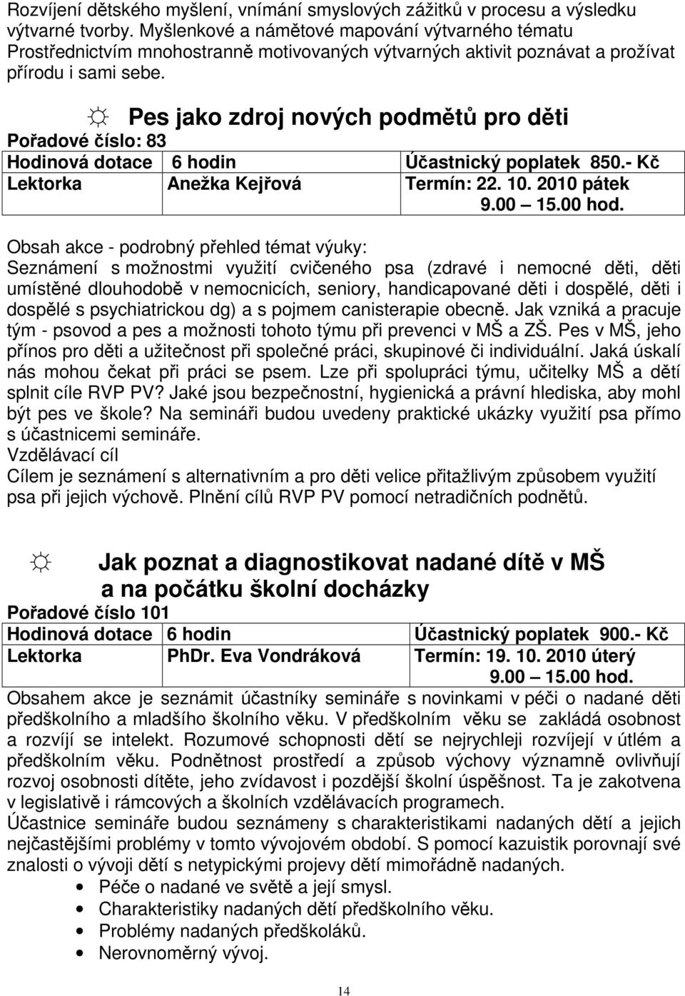 Pes jako zdroj nových podmětů pro děti Pořadové číslo: 83 Účastnický poplatek 850.- Kč Lektorka Anežka Kejřová Termín: 22. 10.